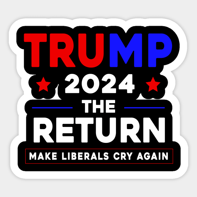 Trump 2024 The Return Make Liberals Cry Again Sticker by Sunoria